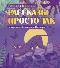 Редьярд Киплинг - Рассказы просто так в переводе Владимира Познера (сборник)