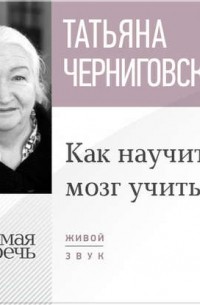Татьяна Черниговская - Лекция «Как научить мозг учиться»
