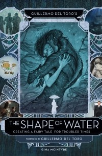 Гильермо дель Торо - Guillermo del Toro’s The Shape of Water: Creating a Fairy Tale for Troubled Times