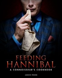 Дженис Пун - Feeding Hannibal: A Connoisseur’s Cookbook