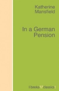 Кэтрин Мэнсфилд - In a German Pension
