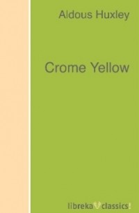 Олдос Хаксли - Crome Yellow