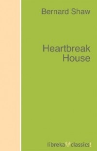 Бернард Шоу - Heartbreak House