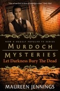 Морин Дженнингс - Murdoch Mysteries - Let Darkness Bury The Dead