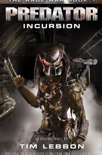 Тим Леббон - Predator: Incursion: The Rage War Book 1