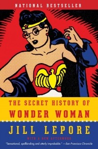 Джилл Лепор - The Secret History of Wonder Woman