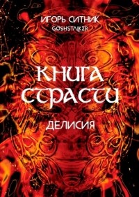 Игорь Ситник (GoshStalker) - Книга Страсти. Делисия