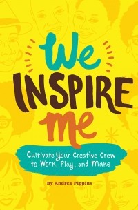 Андреа Пиппинс - We Inspire Me: Cultivate Your Creative Crew to Work, Play, and Make