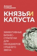 Алексей Слободянюк - Князья и капуста. Эффективные бизнес-стратегии для менеджеров среднего звена