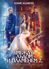 Юлия Эллисон - Между льдом и пламенем, или Как достать ректора
