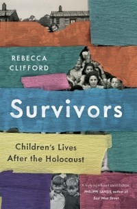 Ребекка Клиффорд - Survivors: Children's Lives After the Holocaust