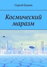 Сергей Бушов - Космический маразм