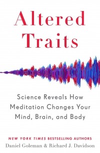  - Altered Traits: Science Reveals How Meditation Changes Your Mind, Brain, and Body