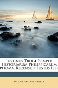 Iustinus - Trogi Pompei Historiarum Philippicarum Epitoma