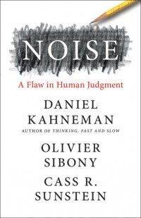  - Noise: A Flaw in Human Judgment