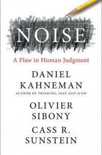  - Noise: A Flaw in Human Judgment