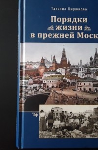 Татьяна Бирюкова - Порядки жизни в прежней Москве