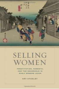  - Selling Women: Prostitution, Markets, and the Household in Early Modern Japan