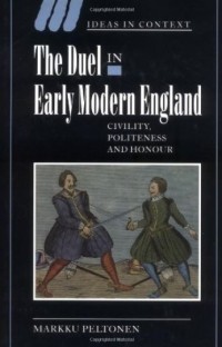 Markku Peltonen - The Duel in Early Modern England: Civility, Politeness and Honour