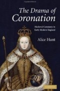 Alice Hunt - The drama of coronation: medieval ceremony in early modern England