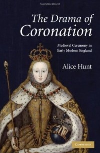 Alice Hunt - The drama of coronation: medieval ceremony in early modern England