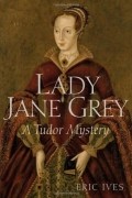 Eric Ives - Lady Jane Grey: A Tudor Mystery