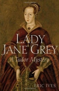Eric Ives - Lady Jane Grey: A Tudor Mystery