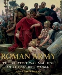 Крис Макнаб - The Roman Army: The Greatest War Machine of the Ancient World