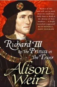 Alison Weir - Richard III and The Princes in the Tower