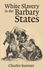 Charles Sumner - White Slavery in the Barbary States