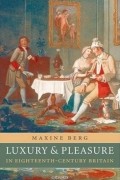 Maxine Berg - Luxury and Pleasure in Eighteenth-Century Britain