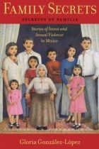 Gloria González-López - Family Secrets: Stories of Incest and Sexual Violence in Mexico