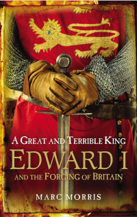 Marc Morris - A Great and Terrible King: Edward I and the Forging of Britain