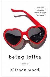 Элисон Вуд - Being Lolita: A Memoir