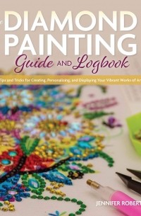 Дженнифер Робертс - The Diamond Painting Guide and Logbook