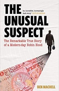 Бен Мачелл - The Unusual Suspect: The Remarkable True Story of a Modern-Day Robin Hood