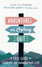 Кейт Фландерс - Adventures in Opting Out: A Field Guide to Leading an Intentional Life