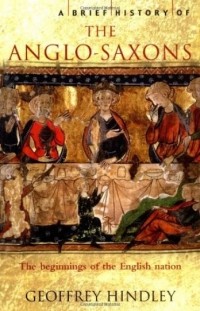 Geoffrey Hindley - A Brief History of the Anglo-Saxons