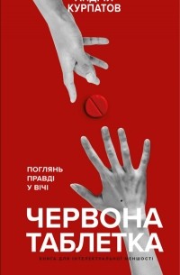 Андрей Курпатов - Червона таблетка. Поглянь правді у вічі. Книга для інтелектуальної меншості