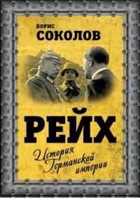 Борис Соколов - Рейх. История германской империи