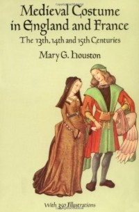 Medieval Costume in England and France: The 13th, 14th and 15th Centuries