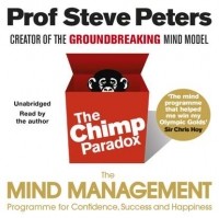 Стив Питерс - The Chimp Paradox. The Acclaimed Mind Management Programme to Help You Achieve Success, Confidence and Happiness