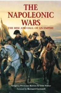 Todd Fisher - The Napoleonic Wars: The Rise And Fall Of An Empire