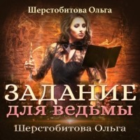 Ольга Шерстобитова - Задание для ведьмы