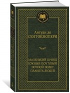 Антуан де Сент-Экзюпери - Маленький принц. Южный почтовый. Ночной полет. Планета людей