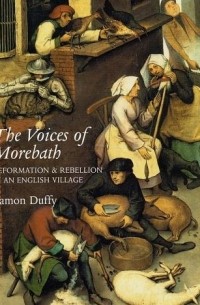 Имон Даффи - The Voices of Morebath: Reformation and Rebellion in an English Village
