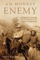 Пол Магид - An Honest Enemy: George Crook and the Struggle for Indian Rights