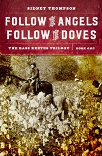 Sidney Thompson - Follow the Angels, Follow the Doves: The Bass Reeves Trilogy, Book One