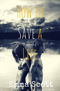 Emma Scott - How to Save a Life
