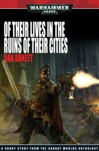 Дэн Абнетт - Sabbat Worlds: Of Their Lives in the Ruins of Their Cities